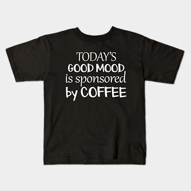 Today's Good Mood is sponsored by COFFEE funny quote design Kids T-Shirt by Julorzo